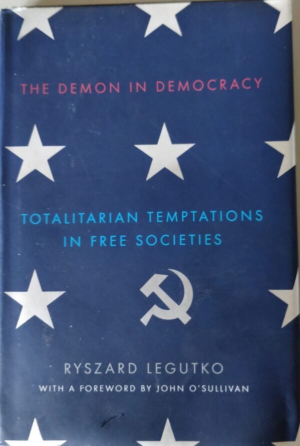 The Demon In Democracy: Totalitarian Temptations in Free Societies by Ryszard Legutko
