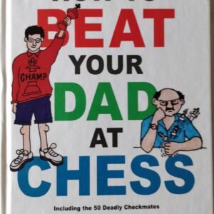 How to Beat Your Dad at Chess: Including the 50 Deadly Checkmates by Murray Chandler