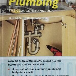 Home Plumbing: The Complete Handbook - How to Plan, Manage and Tackle All The Plumbing Jobs in the Home by Julian Bridgeway