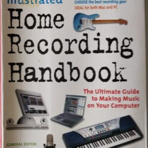 Illustrated Home Recording Handbook: The Ultimate Guide to Making Music on Your Computer