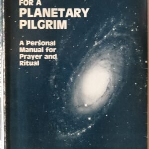 Prayers For A Planetary Pilgrim: A Personal Manual For Prayer and Ritual