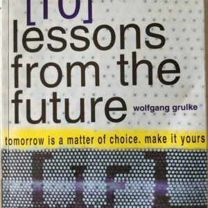 10 Lessons From The Future: Tomorrow Is a Matter of Choice, Make It Yours