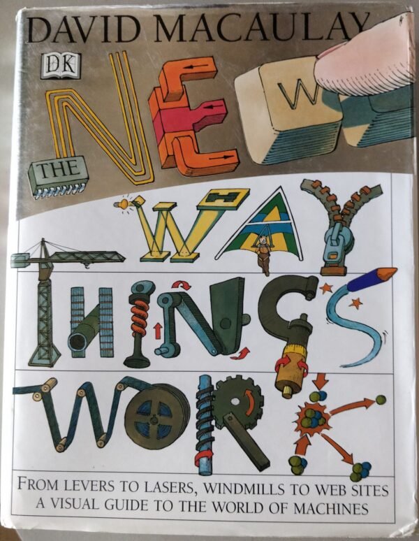 The Way Things Work: From Levers, To Lasers, Windmills To Web Sites: A Visual Guide To The World of Machines by David Macauley