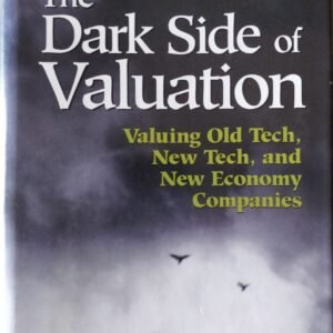 The Dark Side of Valuation: Valuing Old Tech, New Tech, and New Economy Companies