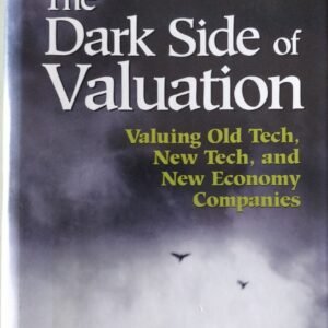 The Dark Side of Valuation: Valuing Old Tech, New Tech, and New Economy Companies