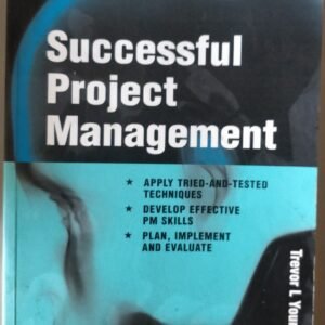 Successful Project Management: Apply Tried and Tested Techniques, Develop Effective PM Skills, Plan, Implement and Evaluate