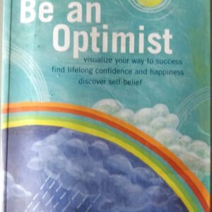 Learn to Be An Optimist: Visualize Your Way to Success: Find Lifelong Confidence and Happiness. Discover Your Self Belief