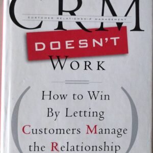 Why CRM Doesn't Work: How to Win By Letting Customers Manage the Relationship