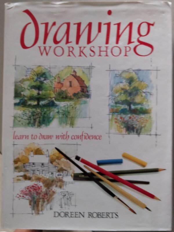 Drawing Workshop: Learn To Draw With Confidence by Doreen Roberts
