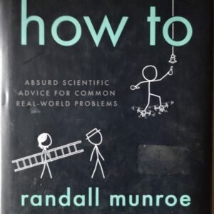How To: Absurd Scientific Advice for Common Real-World Problems