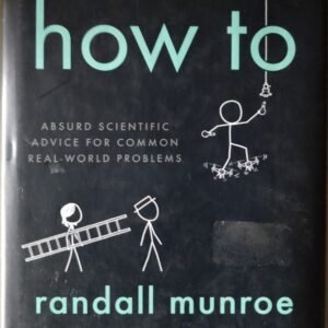 How To: Absurd Scientific Advice For Common Real World Problems by Randall Munroe