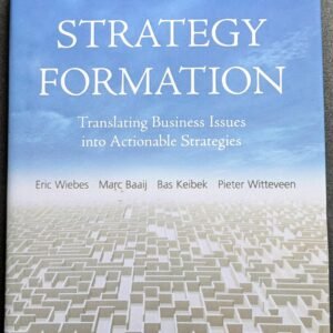 The Craft of Strategy  Formation: Translating Business Issues Into Actionable Strategies by Eric Wiebes, Marc Baaij, Bas Keibek and Pieter Witteveen