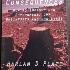 Unintended Consequences: How To Improve Our Government, Our Business and Our Lives by Harlan D Platt