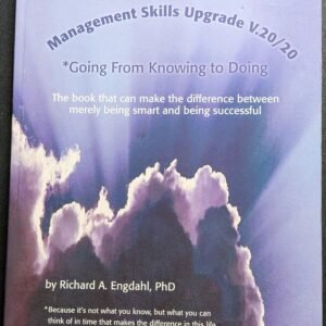 Management Skills Upgrade V.20/10: Going From Knowing To Doing by Richard A. Engdahl, PhD