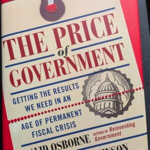 The Price of Government: Getting The Results We Need In An Age of Permanent Fiscal Crisis by David Osborne and Peter Hutchinson