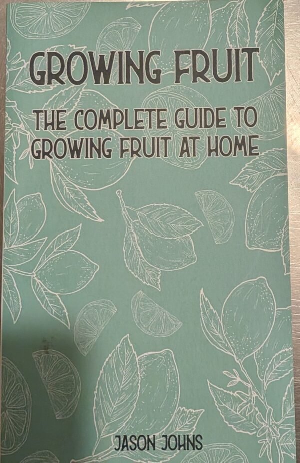 Growing Fruit: The Complete Guide to Growing Fruit at Home by Jason Johns