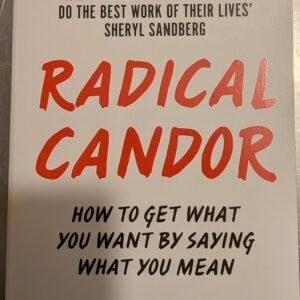 Radical Candor: How to Get What You Want By Saying What You Mean by Kim Scott