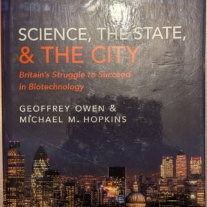 Science, The State & The City: Britain's Struggle to Succeed In Biotechnology by Geoffrey Owen & Michael M. Hopkins