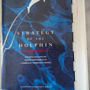 Strategy of the Dolphin@ Winning Elegantly by Coping Powerfully in a World of Turbulent Change by Dudley Lynch and Paul L. Kordis