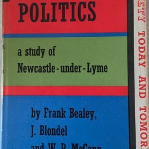 Constituency Politics: A Study of Newcastle-Under-Lyme by Frank Bealey, J. Blondel and W.P. McCann