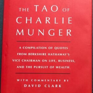 The Tao of Charlie Munger: A Compilation of Quotes From Berkshire Hathaway's Vice Chairman on Life, Business, and the Pursuit of Wealth by David Clark