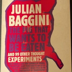 The Pig That Wants To Be Eaten And 99 other Thought Experiments by Julian Baggini