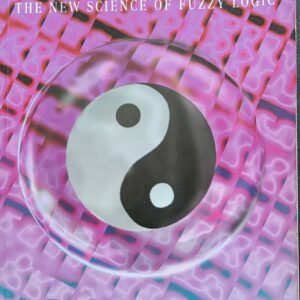 Fuzzy Thinking: The New Science of Fuzzy Logic by Bart Kosko