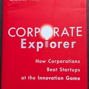 Corporate Explorer: How Corporations Beat Startups at the Innovation Game by Andrew, Charles O'Really and Michael Tushman