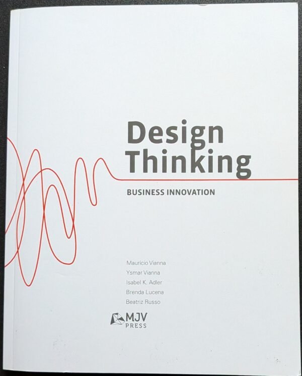 Design Thinking: Business Innovation by Mauricio Vianna, Ysmar Vianna, Isabel K. Adler, Brenda Lucena, and Beatriz Russo