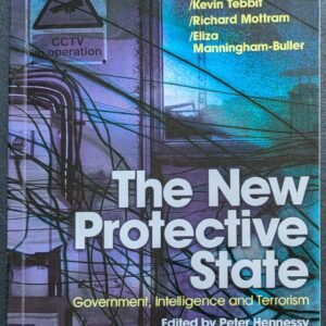 The New Protective State: Government Intelligence and Terrorism by Peter Hennessey, Michael Quinton, David Ormand, Kevin Tebbit, Michael Matham and Eliza Manningham-Buller