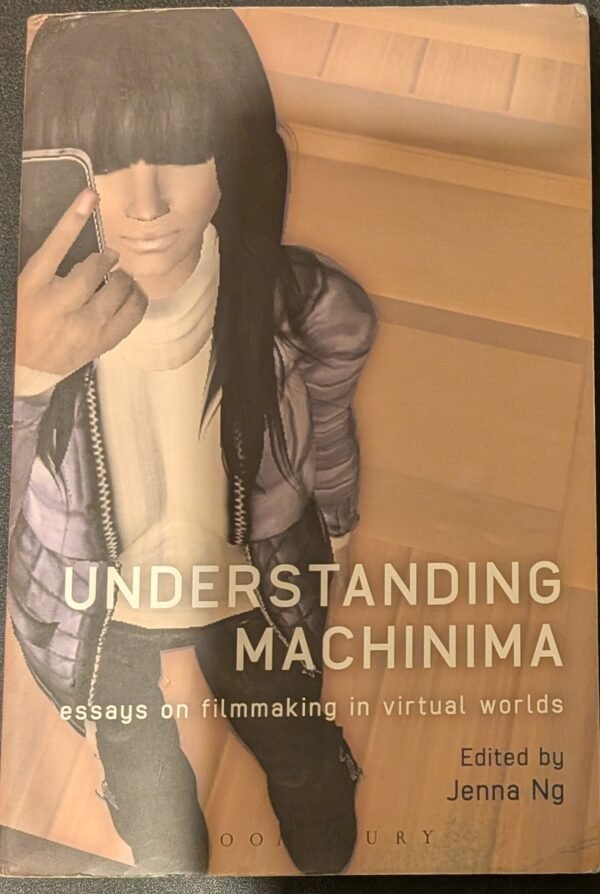 Understanding Machinina: Essays on Filmmaking in Virtual Worlds by Jenna Ng