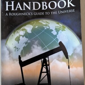 Oil & Gas Handbook: A Roughneck's Guide to the Universe by Will Pettijohn P.E.C