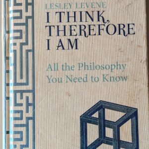 I Think, Therefore I am: All the Philosophy You Need to Know by Lesley Levene