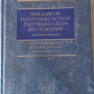 The Law of Industrial Action and Trade Union Recognition by John Bowers QC, Michael Duggan and David Reade QC