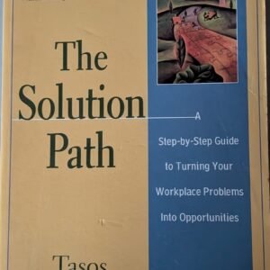 The Solution Path: A Step-by-Step to Turning Your Workplace Problems Into Opportunities by Tasos Sioukas
