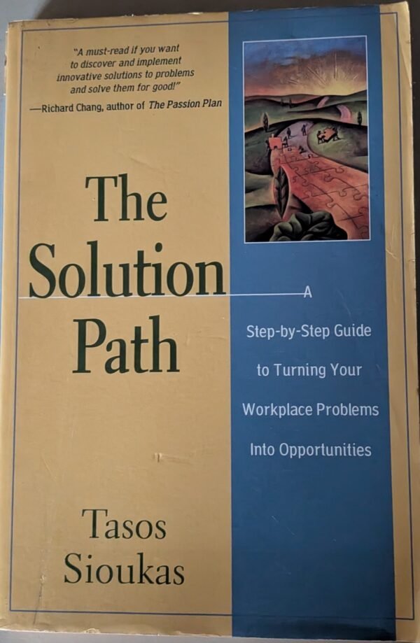 The Solution Path: A Step-by-Step to Turning Your Workplace Problems Into Opportunities by Tasos Sioukas