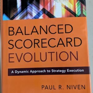 Balanced Scorecard Evolution: A Dynamic Approach to Strategy Execution by Paul R. Niven
