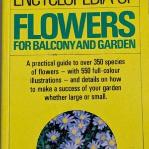 The Macdonald Encyclopaedia of Flowers for Balcony and Garden: A Practical Guide to Over 350 Species of  - and Details on How to  Make a Success of Your Garden Whether Large or Small Flowers - with 550 Full-Colour Illustrations