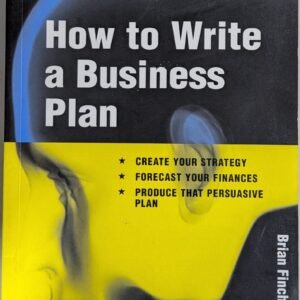 How to Write a Business Plan (The Sunday Times): Create Your Strategy, Forecast Your Finances and Produce That Persuasive Plan by Brian Finch