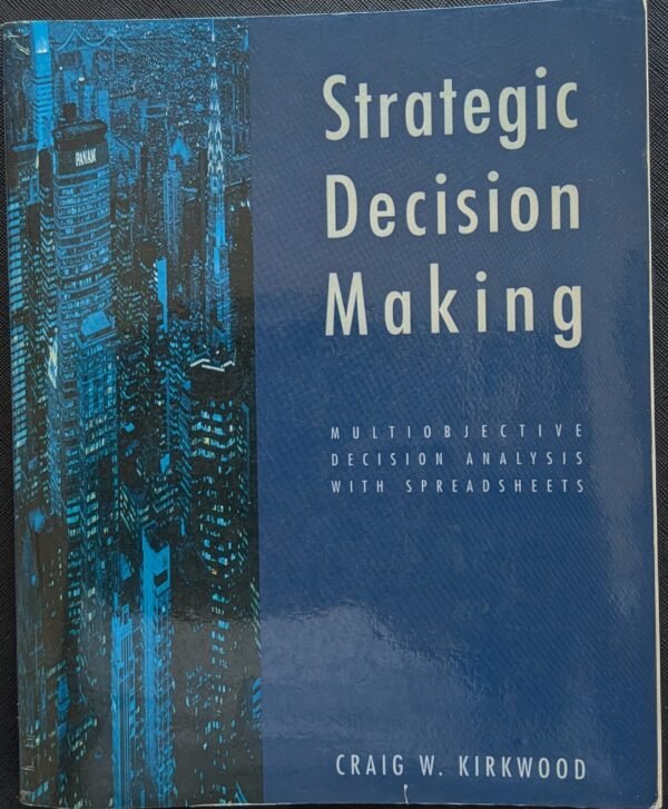 Strategic Decision Making: Multi-objective Decision Making With Spreadsheets by Craig W. Kirkwood