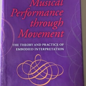 Deepening Musical Performance Through Movement: The Theory and Practice of Embodied Interpretation by Alexandra Pierce
