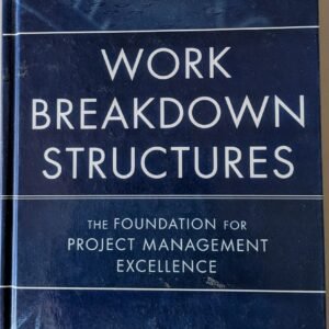 Work Breakdown Structures: The Foundation for Project Management by Eric s. Norman PMP, Shelley A. Brotherton, PMP, and Robert T. Fried, PMP