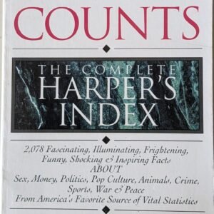 What Counts (The Complete Harpers Index) 2,078 Fascinating, Illuminating, Frightening, Funny, Shocking & Inspiring Facts About Sex, Money, Politics, Pop Culture, Animals, Crime, Sports, War & Peace
