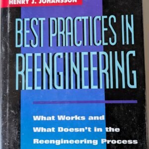 Best Practices in Reengineering: What Works and What Doesn't in the Reengineering Process by David K. Carr and Henry J. Johansson
