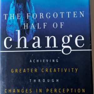 The Forgotten Half of Change: Achieving Greater Creativity Through Changes in Perception by Luc De Brabandere