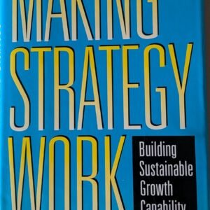 Making Strategy Work: Building Sustainable Growth Capability by Timothy J. Galpin