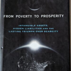 From Poverty To Prosperity: Intangible Assets, Hidden Liabilities and The Lasting Triumph Over Scarcity by Arnold Kling and Nick Schulz