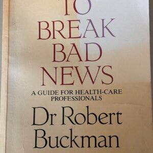 How To Break Bad News: A Guide For Healthcare Professionals by Dr Robert Buckman