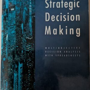 Strategic Decision Making: Multi-Objective Decision Analysis With Spreadsheet by Craig W. Kirkwood