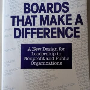 Boards That Make a Difference: A New Design for Leadership in Nonprofit and Public Organisation by John Carver